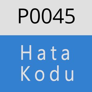 P0045 Hata Kodu – P0045 Hata Kodu Sorunu ve Çözümü